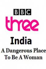 Watch India - A Dangerous Place To Be A Woman Tvmuse