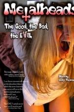 Watch Metalheads The Good the Bad and the Evil Tvmuse
