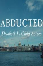 Watch Abducted: Elizabeth I\'s Child Actors Tvmuse