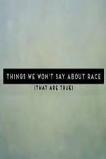 Watch Things We Won't Say About Race That Are True Tvmuse