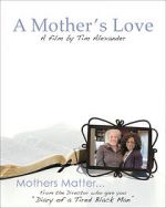 Watch Tim Alexander\'s A Mother\'s Love Tvmuse