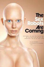 Watch The Sex Robots Are Coming! Tvmuse