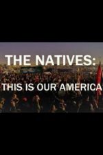 Watch The Natives: This Is Our America Tvmuse