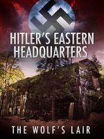 Watch Hitler\'s Eastern Headquarters: The Wolf\'s Lair (Short 2017) Tvmuse