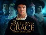 Watch A Return to Grace: Luther\'s Life and Legacy (Video 2017) Tvmuse