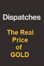 Watch Dispatches The Real Price of Gold Tvmuse