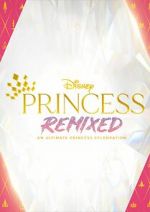 Watch Disney Princess Remixed - An Ultimate Princess Celebration (TV Special 2021) Tvmuse