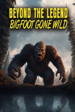 Watch Beyond the Legend: Bigfoot Gone Wild Tvmuse