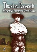 Watch Theodore Roosevelt: A Cowboy\'s Ride to the White House Tvmuse