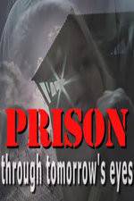 Watch Prison Through Tomorrows Eyes Tvmuse