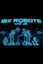 Watch Six Robots & Us Tvmuse