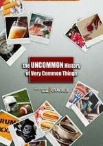 Watch The Uncommon History of Very Common Things Tvmuse