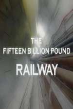 Watch The Fifteen Billion Pound Railway Tvmuse