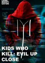 Watch Kids Who Kill: Evil Up Close Tvmuse