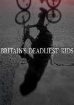 Watch Britain's Deadliest Kids Tvmuse