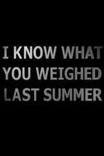 Watch I Know What You Weighed Last Summer Tvmuse