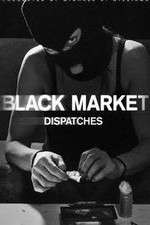 Watch Black Market: Dispatches Tvmuse